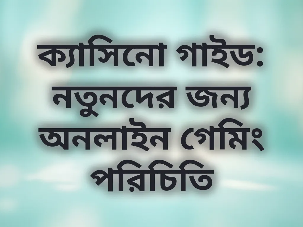 ক্যাসিনো গাইড: নতুনদের জন্য অনলাইন গেমিং পরিচিতি